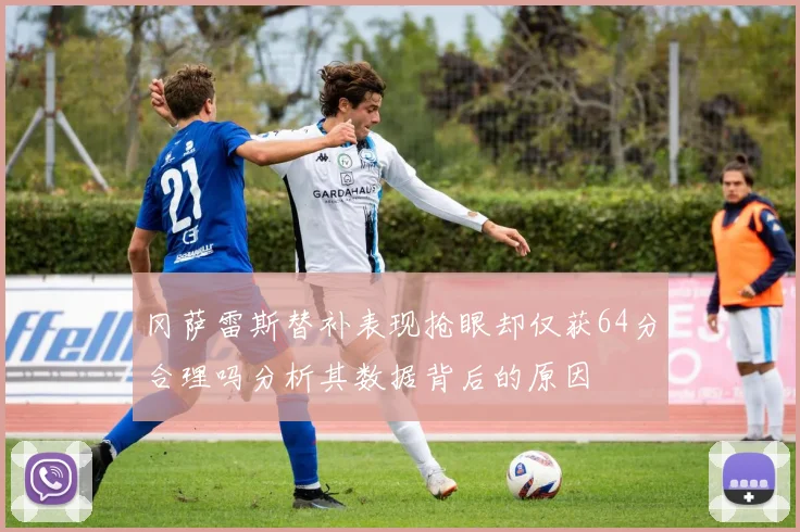 冈萨雷斯替补表现抢眼却仅获64分合理吗分析其数据背后的原因