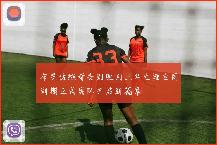 布罗佐维奇告别胜利三年生涯合同到期正式离队开启新篇章